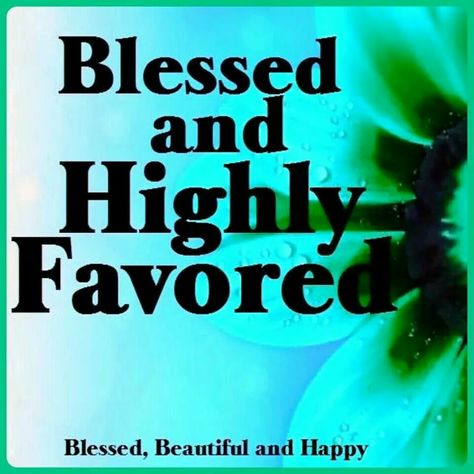 Blessed and highly favored! Blessings And Favor Quotes, You Are Blessed And Highly Favored, Blessed Is The Hand That Gives Quotes, Blessed And Highly Favored Wallpaper, Blessings Upon Blessings Quotes, Highly Favoured And Blessed, Favor Quotes, Blessed And Highly Favored, God Sayings