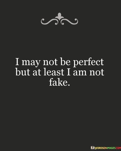 I'm Not Fake Quotes Feelings, Im Not Perfect But Im Not Fake Quotes, I May Not Be Perfect But At Least, I’m Not Perfect But I’m Trying, I'm Nothing Quotes, Im Not Fake Quotes, Im Not Perfect But Im Trying Quotes, I’m Not Perfect, Im Beautiful Quotes