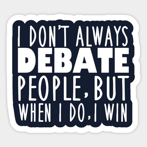 Funny Debate Team Winner T-Shirt. I Don't Always Debate People, But When I Do I Win is a cool speech and debate humor quote. A great debating coach gift for a master debater at a competition. -- Choose from our vast selection of stickers to match with your favorite design to make the perfect customized sticker/decal. Perfect to put on water bottles, laptops, hard hats, and car windows. Everything from favorite TV show stickers to funny stickers. For men, women, boys, and girls. Debate Quotes, The Great Debaters, Debate Competition, Debate Club, Funny Speeches, Debate Team, Speech And Debate, Humor Quote, Magnet Quotes