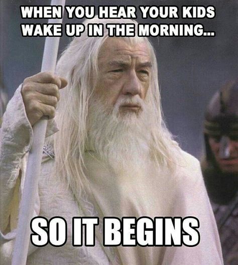 When you hear your kids wake up in the morning....so it begins. Good morning,  Rise and Grind, School, Kids, Breakfast, Mom, Mother, Fit Mom, Fit Girl, Women, Children, Coffee, Caffeine, Lord of the Rings, Harry Potter Grima Wormtongue, Funny Good Morning Memes, Morning Memes, Mom Memes, Parenting Memes, Gandalf, Mom Stuff, Being A Mom, Good Parenting