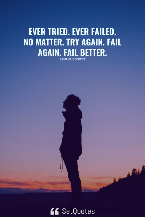 Ever tried. Ever failed. No matter. Try Again. Fail again. Fail better. – Samuel Beckett Ever Tried Ever Failed No Matter, Ever Tried Ever Failed, Fail Again Fail Better, Fail Better, Samuel Beckett, With Meaning, Try Again, Good Advice, Fails