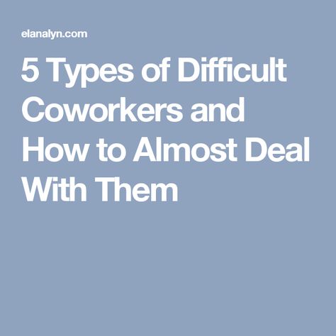 5 Types of Difficult Coworkers and How to Almost Deal With Them Difficult Coworkers, Career Development, Professional Development, Self Help