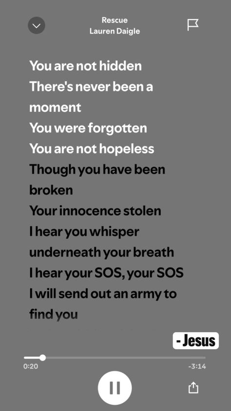 You are not hidden There's never been a moment You were forgotten You are not hopeless Though you have been broken Your innocence stolen I hear you whisper underneath your breath I hear your SOS, your SOS I will send out an army to find you #songquotes #lyrics #song #laurendaigle #rescue Rescue Lauren Daigle, Lyrics Song, Lauren Daigle, Forget You, Find You, Song Quotes, Finding Yourself, In This Moment, Songs