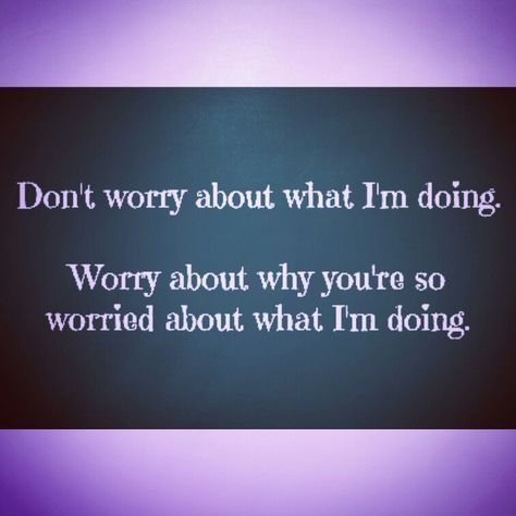 Don’t Worry About What I’m Doing, Don't Worry, No Worries, Quotes