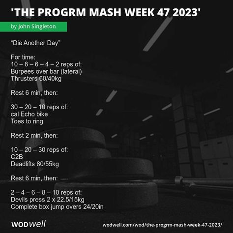 "THE PROGRM MASH WEEK 47 2023" Workout, | WODwell - “Die Another Day”; For time:; 10 – 8 – 6 – 4 – 2 reps of:; Burpees over bar (lateral); Thrusters 60/40kg; Rest 6 min, then:; 30 – 20 – 10 reps of:; cal Echo bike; Toes to ring; Rest 2 min, then:; 10 – 20 – 30 reps of:; C2B; Deadlifts 80/55kg; Rest 6 min, then:; 2 – 4 – 6 – 8 – 10 reps of:; Devils press 2 x 22.5/15kg; Complete box jump overs 24/20in Devils Press, 2023 Workout, Die Another Day, Box Jumps, Burpees, Another Day, Kettlebell, Fitness Diet, Crossfit