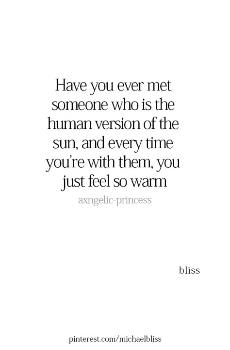 Warmth Quotes Feelings, Happy I Met You Quotes, I Have Feelings Too, Sunshine Person, Pure Soul Quotes, You Feel Like Sunshine, Sunshine Person Quotes, I Got You Quotes, The Sun As A Person Art