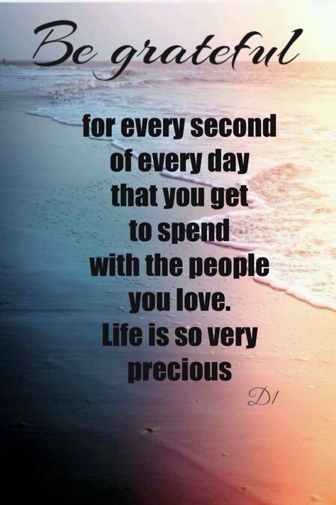 Be grateful for every second of every day that you get to spend with the people you love.  Life is so very precious Life Is So Precious Quotes, Precious Quotes, All 4 One, Birthday Wishes Messages, Dear Daughter, Wishes Messages, A Day In Life, Be Grateful, A Quote