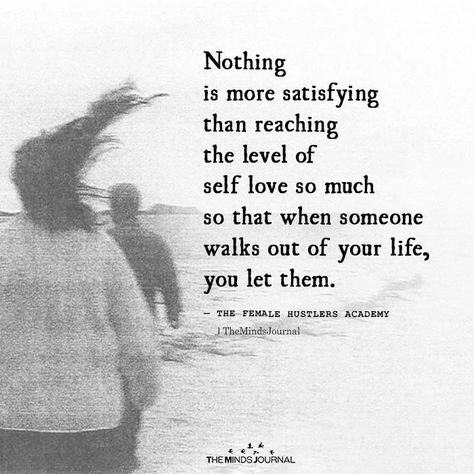 Nothing is more satisfying than reaching the level of self love so much so that when someone walks out of your life, you let them. Walk Out Of My Life Quotes, People Walking Out Of Your Life Quotes, Let Them Walk Out Of Your Life, When People Walk Out Of Your Life, True Sayings, Midnight Thoughts, Motivating Quotes, Quote Unquote, Go For It Quotes