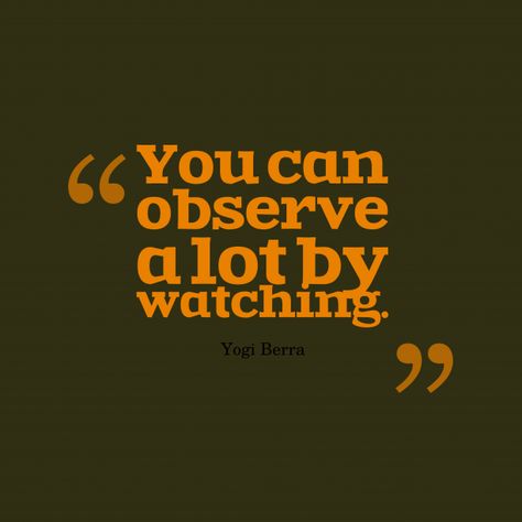 You can observe a lot by watching. Observe Quotes, Observation Quotes, Yogi Berra Quotes, Yogi Berra, S Quote, Food For Thought, Personal Growth, Favorite Quotes, Me Quotes