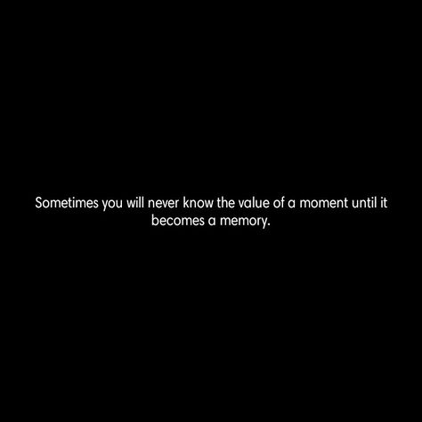 Sometimes you will never know the value of a moment until it becomes a memory. You Never Know The Value Of A Moment, Time Passes Memories Fade, Sometimes You Will Never Know The Value, Memory Aesthetic, Hold On To The Memories, Moments Quotes, After All This Time, Never Forgotten, Wednesday Morning