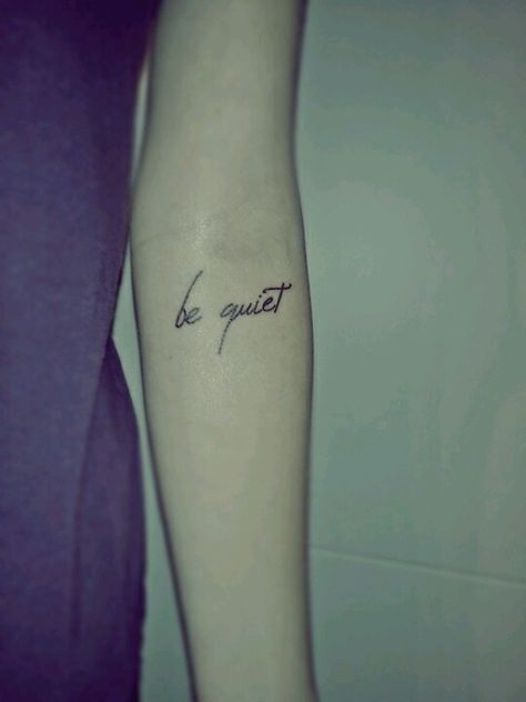 "Be quiet." Silent Tattoo, Quiet Tattoo, Under The Never Sky, Sweet Tattoos, Be Silent, Tattoo Project, Be Quiet, Word Tattoos, Be Brave