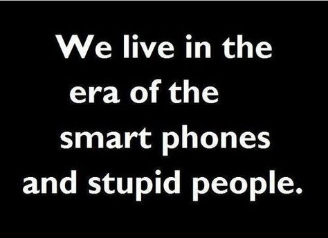 Smart Phones and Stupid People Idiotic People, Trendy Quotes, Smart Phones, People Quotes, Sarcastic Humor, Funny People, The Words, Great Quotes, Wise Words