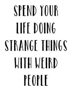 IM the weird people coming up with the strange things!! Weird People, Crazy People, Stay Motivated, A Sign, Daily Quotes, Friendship Quotes, Daily Inspiration, The Words, Great Quotes