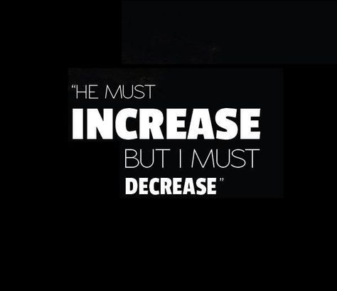 John 3:30 He must increase, but I must decrease. He Must Increase I Must Decrease, The Book Of John, John 3 30, God's Daughter, Follower Of Christ, No Greater Love, Jesus At The Center, My Papa, Nothing But The Truth