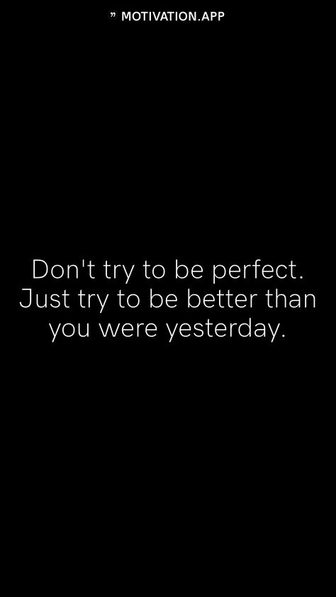 I’m Just Trying To Be Better, Be Better Than You Were Yesterday, What If It Turns Out Better Than You, You Can Always Be Thinner Look Better, Be Better Wallpaper, Be Better Than Them, Finished Quotes, Pressure To Be Perfect, Be Better Than Yesterday