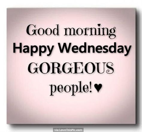 Good Morning Happy Wednesday Gorgeous People good morning wednesday hump day… Wednesday Morning Images, Happy Wednesday Pictures, Wednesday Morning Quotes, Wednesday Humor, Good Wednesday, Good Morning Wednesday, Good Morning Happy Monday, Short Friendship Quotes, Monday Motivation Quotes