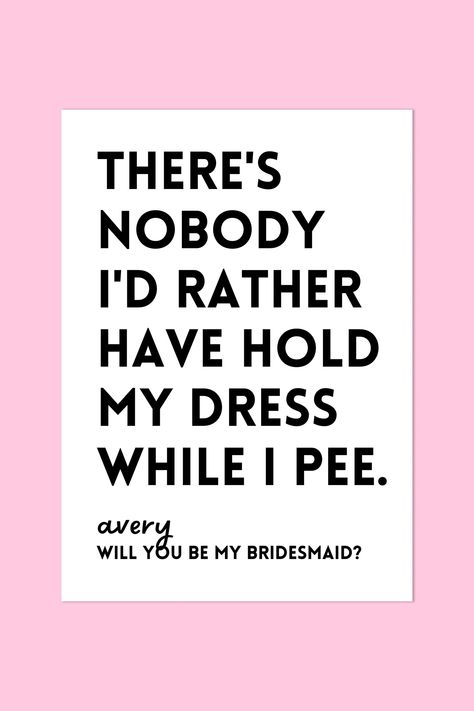 Customizable template for bridesmaid proposal. There's Nobody I'd Rather Have Hold My Dress While I Pee. Bridesmaid Proposal Cards, Hold Me, Will You Be My Bridesmaid, Be My Bridesmaid, Bridesmaid Proposal, I Dress, Hold On