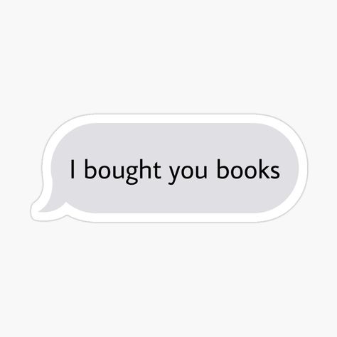 Get my art printed on awesome products. Support me at Redbubble #RBandME: https://www.redbubble.com/i/sticker/I-bought-you-books-text-message-sticker-by-babygcreative/159857694.EJUG5?asc=u Bujo Reading, Text Message Bubble, Booktok Stickers, Message Bubble, Friends Stickers, Books Stickers, Message Text, Bookmark Ideas, Fangirl Problems