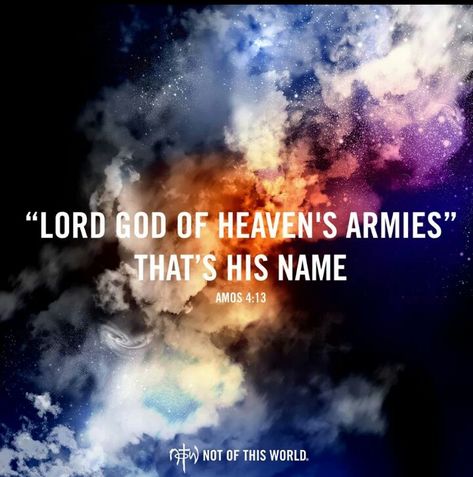 Lord God of heaven's armies that's his name. Amos 4:13 God Of Angel Armies, King Of Heaven, Lord Of Hosts, Soli Deo Gloria, Names Of God, Faith Inspiration, Heavenly Father, Christian Inspiration, Scripture Verses