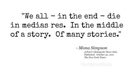 we all - in the end - die in medias res.  In the middle of a story.  Of many stories  - Mona Simpson We All Die In The End Quotes, In The End Quotes, The End Quotes, End Quotes, In Medias Res, Ending Quotes, Smile Word, Word Of Advice, Words Worth