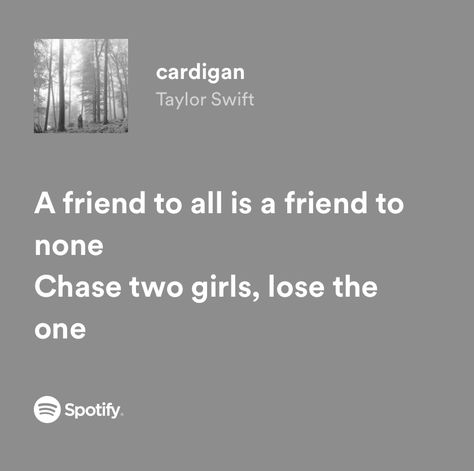 “a friend to all, is a friend to none. chade two girls, lose the one” Lyric Quotes Taylor Swift, Songs Taylor Swift, Quotes Taylor Swift, The One Lyrics, Cardigan Taylor Swift, Best Lyrics, Taylor Swift Lyric Quotes, Taylor Swift Song Lyrics, Taylor Songs