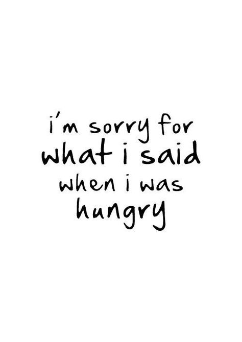 I'm sorry for what I said when I was hungry. Print Typography, Good Year, Funny Posters, Food Quotes, Sassy Quotes, Badass Quotes, Pittsburgh Pa, I'm Sorry, True Words