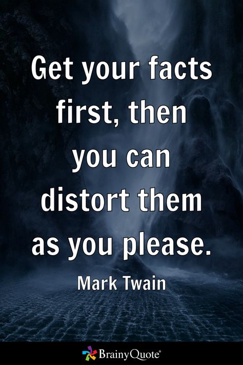 Get your facts first, then you can distort them as you please. - Mark Twain Mark Twain Quotes, Brainy Quotes, First Then, Mark Twain, Bullet Journals, Bullet Journal, Quotes