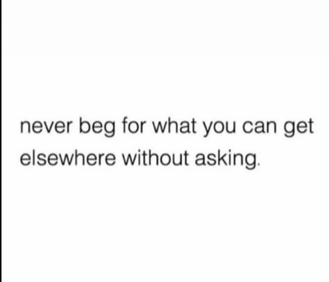 No Longer Being Nice Quotes, Begging For The Bare Minimum Quotes, I Don’t Beg Quotes, Not Begging People To Be In My Life, Begging Quotes, Beg For Love, Love Tweets, Don't Beg, Relationship Stuff