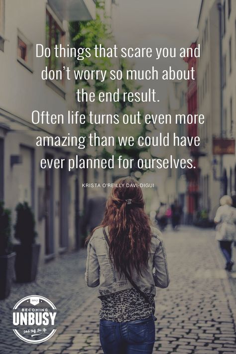 Do things that scare you and don't worry so much about the end result. Often life turns out even more amazing than we could have ever planned for ourselves. *Love this quote and this Becoming UnBusy website. I'm Sick, Wise Words Quotes, Status Quo, Parenting Quotes, Good Enough, I Choose, Beautiful Quotes, Great Quotes, Inspire Me