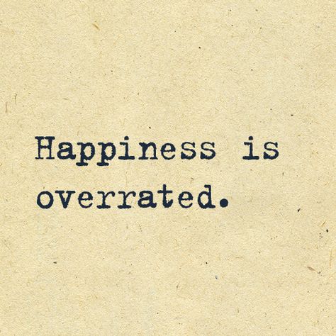 It's nice enough to have. But it's not the only thing, nor is it the most important. Happiness Is Overrated, Life Is Overrated, Overrated Quotes, Women Power, Random Ideas, Happiness Is, So True, Powerful Women, Favorite Quotes