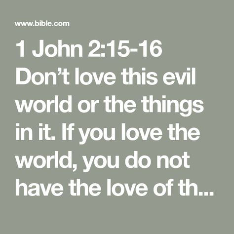 1 John 2:15-16 Don’t love this evil world or the things in it. If you love the world, you do not have the love of the Father in you. This is all there is in the world: wanting to please our sinful selves, wanting th | Holy Bible: Easy-to-Read Version (ERV) | Download The Bible App Now 1 John 2, Love The World, Evil World, T Love, Dont Love, 1 John, Lord Jesus Christ, The Father, Daily Devotional