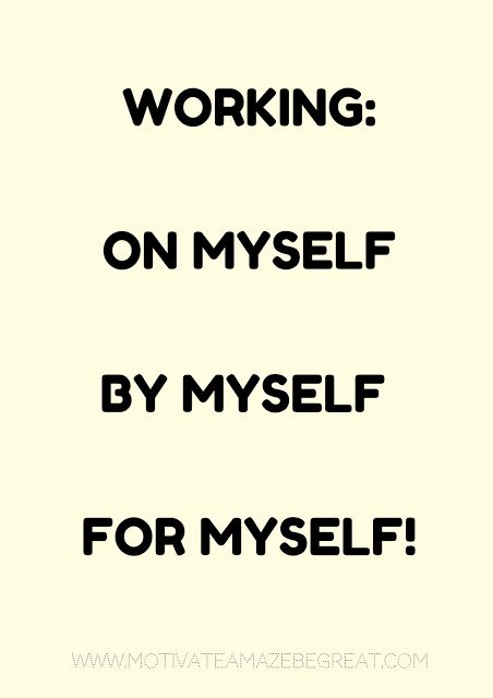 6. "Working on myself, by myself, for myself." Work On Yourself Quotes, Working On Myself Quotes, Trust Yourself Quotes, Myself Quotes, Quotes Self Care, Pin Inspiration, Improvement Quotes, Yourself Quotes, Stink Bugs