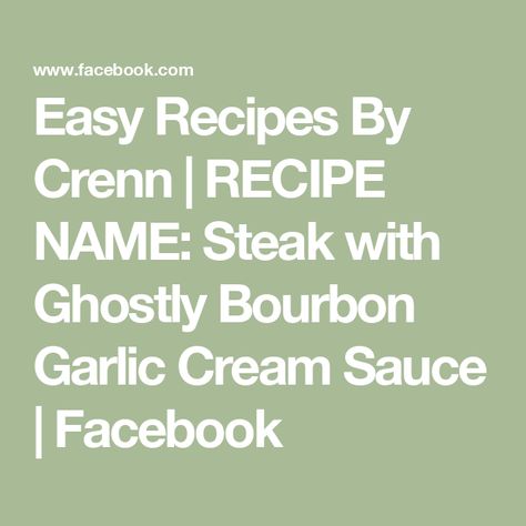 Easy Recipes By Crenn | RECIPE NAME: Steak with Ghostly Bourbon Garlic Cream Sauce | Facebook Garlic Cream Sauce, Food Names, Ribeye Steak, Cream Sauce, Bourbon, Garlic Cloves, Garlic, Steak, Sauce