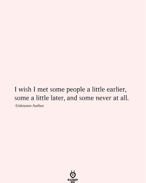 I wish I met some people a little earlier, some a little later, and some never at all. -Unknown Author Quotes By Genres, Relationship Rules, Real Talk Quotes, True Words, Quote Aesthetic, Relationship Tips, Relatable Quotes, Some People, Meaningful Quotes