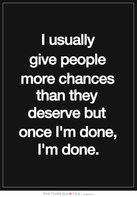 Im Done Quotes And Sayings. QuotesGram I Am Done With People Quotes, Learn To Be Done With People, Being Done With People Quotes, Done With People Quotes, Second Chance Quotes, Parent Quotes, Chance Quotes, Selfish People, True Sayings