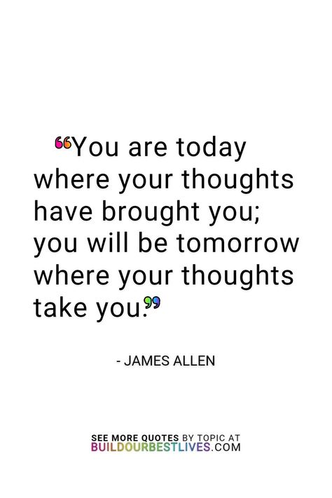 Quote: "You are today where your thoughts have brought you; you will be tomorrow where your thoughts take you." James Allen Thoughts Create Reality Quotes, Poor Mindset Quotes, Coming Soon Quotes, Soon Quotes, Your Thoughts Create Your Reality, Running Inspo, Encouragement Notes, Create Your Reality, Mindset Quotes Positive