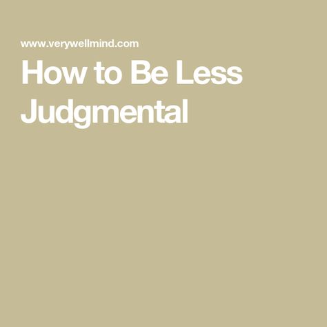 How to Be Less Judgmental How To Not Be Judgemental, How To Be Less Judgemental, Judgmental People, Relationship Bases, How To Improve Relationship, Open Minded, Live Happy, Positive Outlook, Meeting Someone