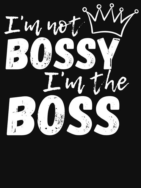 "I'm Not Bossy I'm The Boss" T-shirt by m95sim | Redbubble I’m Not Bossy I’m The Boss, I Am Not Bossy I Am The Boss, Boss Tattoo, Hindu Tattoo, Dont Touch My Phone Wallpaper, Fabric Drawing, Boss Wallpaper, Life Mantras, Mom Life Quotes