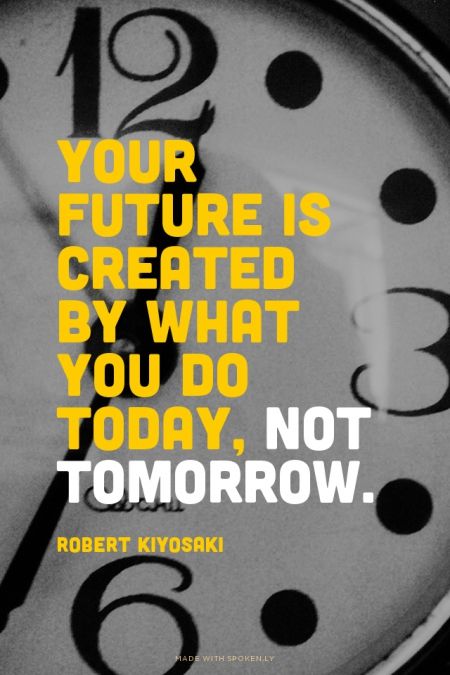 Your future is created by what you do today, not tomorrow. - Robert Kiyosaki | Mary made this with Spoken.ly Do Today Not Tomorrow, Today Not Tomorrow, Network Marketing Quotes, Robert Kiyosaki Quotes, I Will Do It, Freshman College, Robert Kiyosaki, Marketing Quotes, Business Inspiration