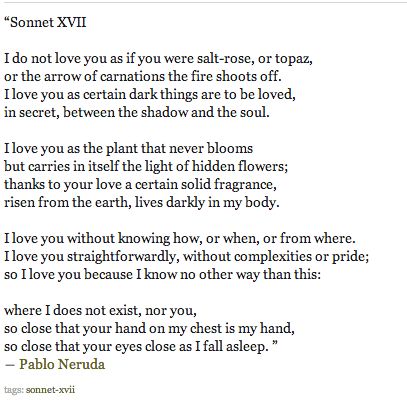 Pablo Neruda Sonnet XVII Pablo Neruda, Beautiful Pictures, I Love You, Love Quotes, Poetry, Love You, Quotes