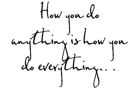 How you do anything is how you do everything... The Way You Do Anything Is The Way, How You Do Anything Is How You Do Everything Quote, How You Do Anything Is How You Do Everything, How You Do Anything Is How You Do, Health Guru, Work Quotes Inspirational, Energy Quotes, 2020 Vision, Angel Cards