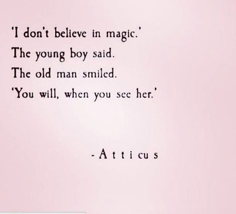 "I don't believe in magic." The young  boy said. The old man smiled. "You will when you see her." ~ Atticus Brown Eye Boys, As Good As Dead, Poetry Lovers, Types Of Magic, Smiling Man, Quotes Deep Feelings, Perfection Quotes, Atticus, Believe In Magic