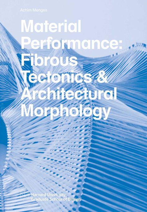 Material Performance: Fibrous Tectonics & Architectural Morphology - Harvard… Morphology Architecture, Urban Books, Architecture Today, University Graduate, Cambridge Massachusetts, Interior Design Books, Architecture Wallpaper, Physics And Mathematics, Architecture Books