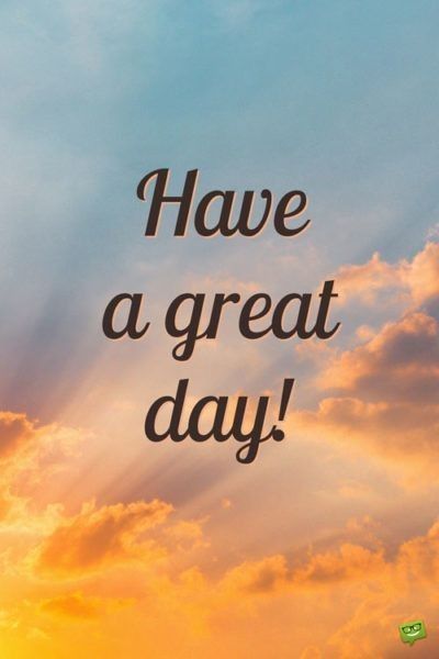 I hope you have a great day, too, sweetie. Disfrútalo, it may be different next year, si todo va bien 🧑🥾. Have A Great Day Quotes, Have A Good Day Quotes, Great Day Quotes, Good Morning For Him, Great Day, Good Morning Handsome, Good Morning Motivation, Happy Day Quotes, Good Morning Funny