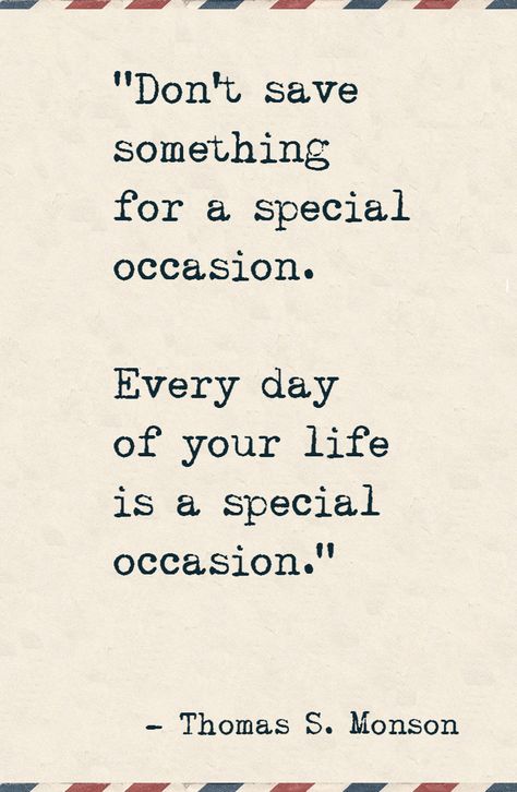 Why I stopped saving things for special occasions.  "Don't save something for a special occasion. Every day of your life is a special occasion." Every Day Is Special Quotes, Don’t Ever Save Anything For A Special Occasion, Every Day Is A Special Occasion Quote, Celebrate Life Quotes Inspirational, Quotes About Celebrating Life, Celebrating Life Quotes, Quotes About Celebrating, Gansta Quotes, Celebrate Life Quotes