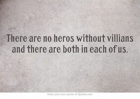 There are no heros without villians and there are both in each of us. Hero Vs Villain Quotes, Quotes About Heroes And Villains, Villians Quotes, Ancient Wizard, Never Stop Believing, Villain Quote, Piece Of Advice, Own Quotes, Always Believe