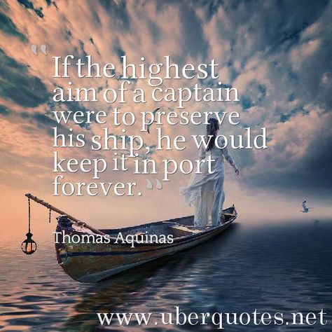 “If the highest aim of a captain were to preserve his ship, he would keep it in the port forever.” —Thomas Aquinas (1/3) Captain Quotes, Quotes Authors, Ship Captain, Thomas Aquinas, Abandoned Ships, For Love, Star Trek, Authors, Quote Of The Day