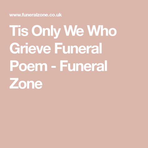 Tis Only We Who Grieve Funeral Poem - Funeral Zone Grandmother Willow, She Is Gone, Dad Birthday Quotes, He Is Gone, Father Son Quotes, Bob Marley Quotes, Memorial Poems, Memorial Ideas, Country Girl Quotes