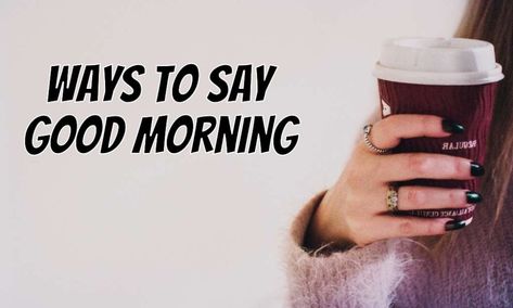 30  Clever, Funny and Cute Ways to Say Good Morning Funny Ways To Say Hello, Ways To Say Handsome, Funny Ways To Say Good Morning, Other Ways To Say Good Morning, Good Morning To Him, Ways To Say Good Morning, Funny Good Morning Greetings, Good Morning For Him, Morning Hugs