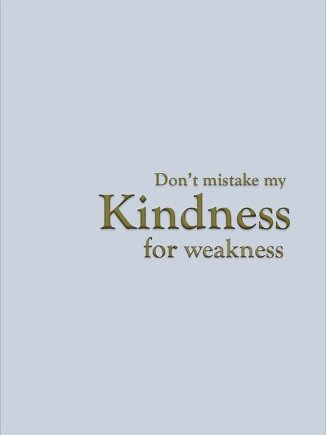 Don't Mistake My Kindness for Weakness Kindness For Weakness Quotes, Ask For Help Quotes, Mistake My Kindness For Weakness, Weakness Quotes, Good Times Quotes, My Silence, Hearty Soup Recipes, Thinking Of You Quotes, Hearty Soup